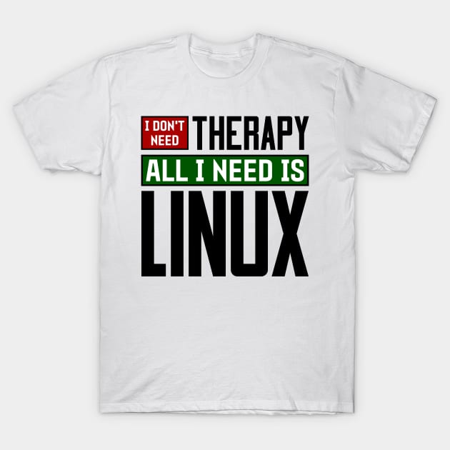 I don't need therapy, all I need is Linux T-Shirt by colorsplash